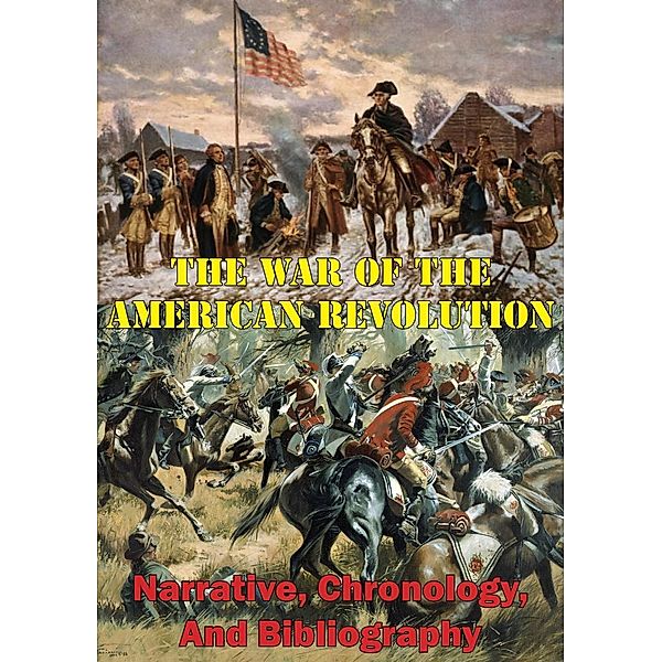 War Of The American Revolution: Narrative, Chronology, And Bibliography [Illustrated Edition], Robert W. Coakley