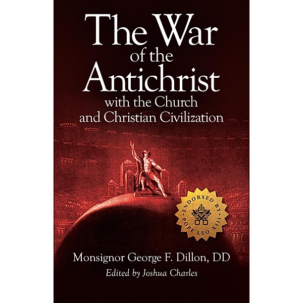 War of the Antichrist with the Church and Christian Civilization, George F. Dillon