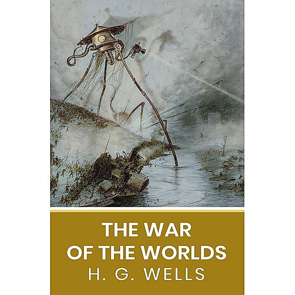 War of the Worlds: The Original Unabridged and Complete Edition ( H. G. Wells Classics), Wells H. G. Wells