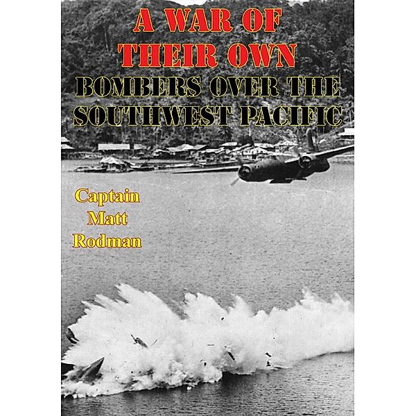 War of Their Own: Bombers Over the Southwest Pacific [Illustrated Edition], Captain Matt Rodman
