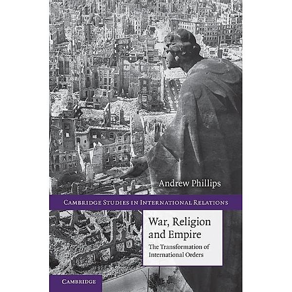 War, Religion and Empire / Cambridge Studies in International Relations, Andrew Phillips