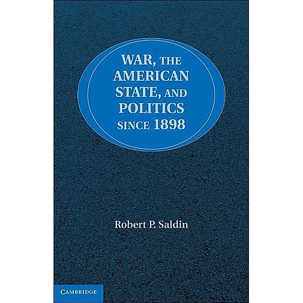 War, the American State, and Politics since 1898, Robert P. Saldin