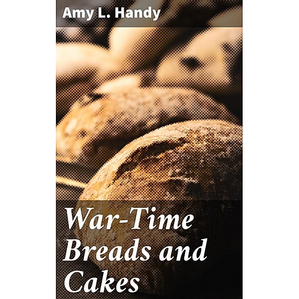 War-Time Breads and Cakes, Amy L. Handy