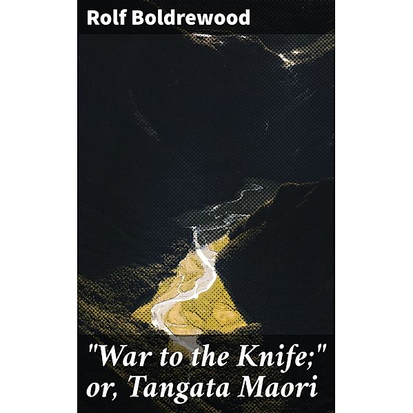 War to the Knife; or, Tangata Maori, Rolf Boldrewood