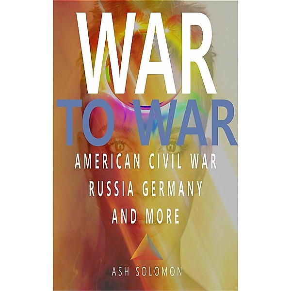 War To War American Civil War Russia Germany AndMore, Ash Solomon