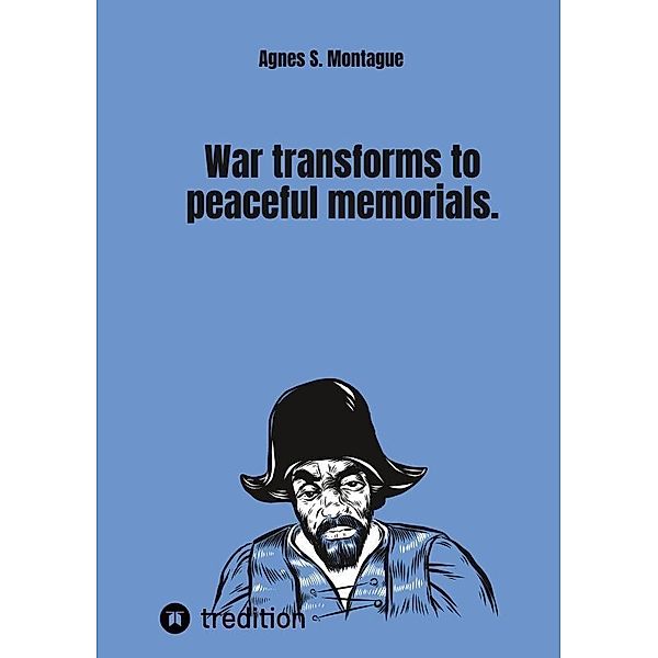 War transforms to peaceful memorials., Agnes S. Montague