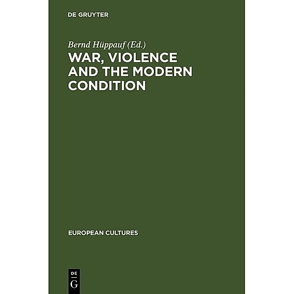 War, Violence and the Modern Condition / European Cultures Bd.8