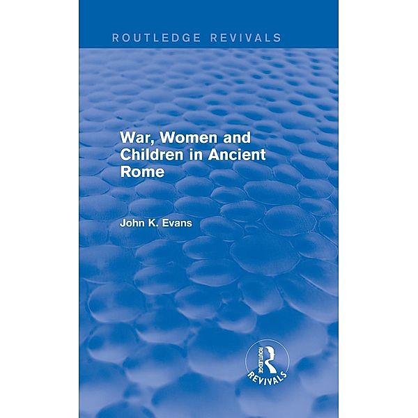 War, Women and Children in Ancient Rome (Routledge Revivals), John Evans