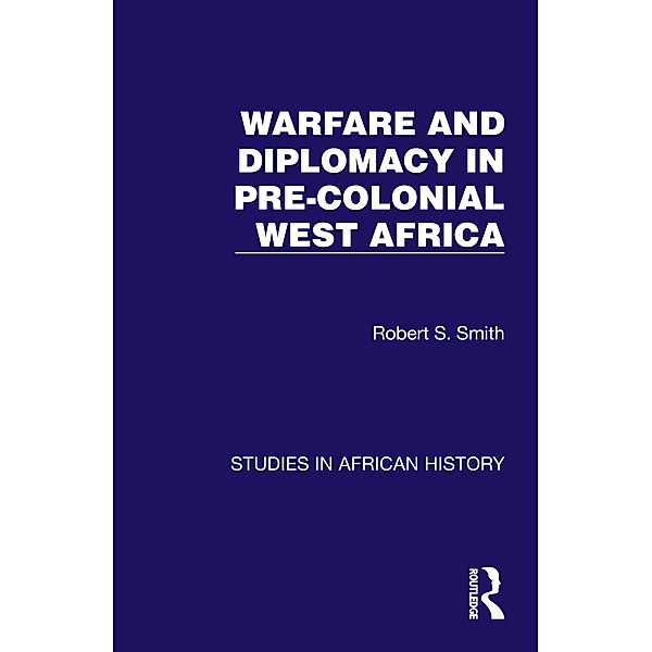 Warfare and Diplomacy in Pre-Colonial West Africa, Robert S. Smith