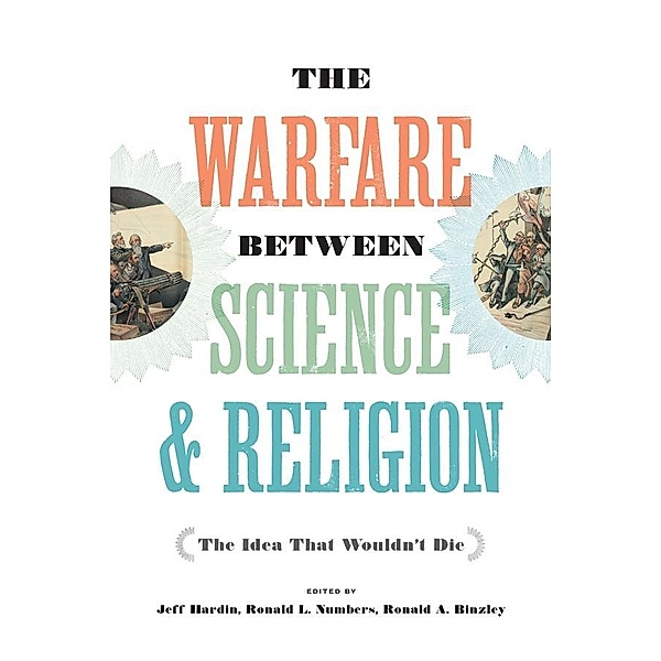 Warfare between Science and Religion, Ronald L. Numbers, David N. Livingstone, Jeff Hardin, Efthymios Nicolaidis, Bernard Lightman, Noah J. Efron, Lawrence Principe