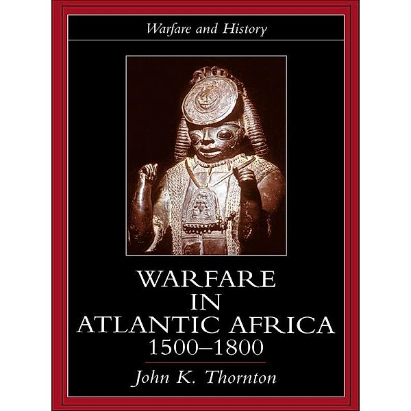 Warfare in Atlantic Africa, 1500-1800, John K. Thornton