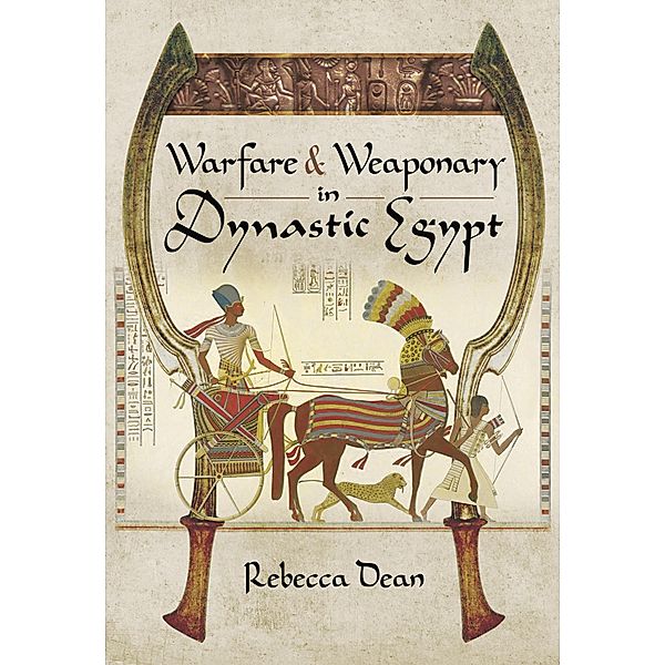 Warfare & Weaponry in Dynastic Egypt, Rebecca Dean