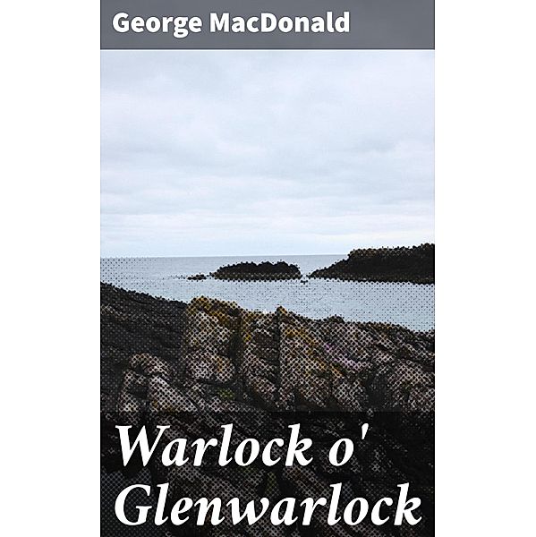 Warlock o' Glenwarlock, George Macdonald