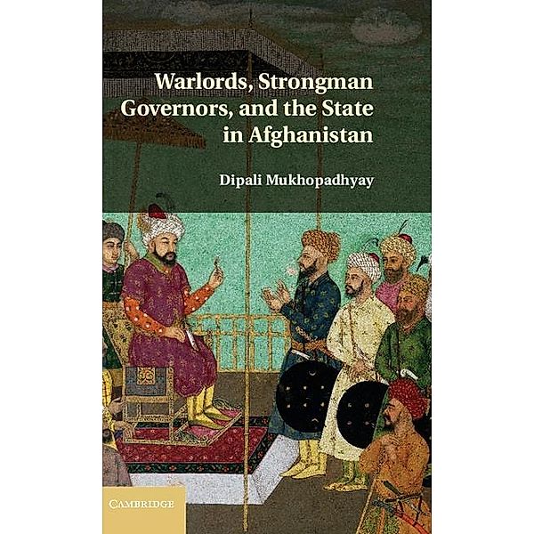 Warlords, Strongman Governors, and the State in Afghanistan, Dipali Mukhopadhyay