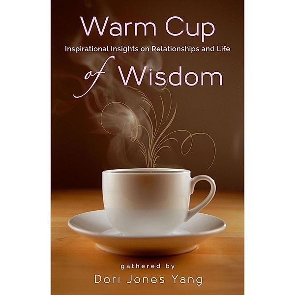 Warm Cup of Wisdom: Inspirational Insights on Relationships and Life / Dori Jones Yang, Dori Jones Yang