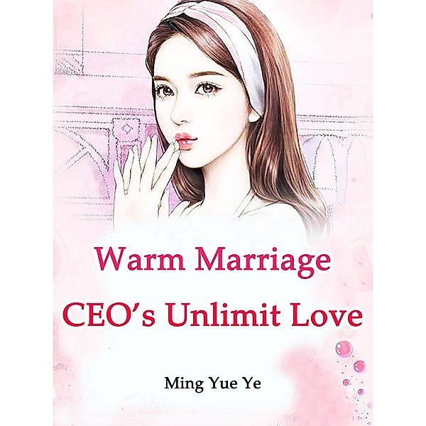 Warm Marriage: CEO's Unlimit Love, Ming YueYe