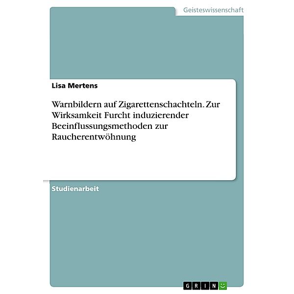 Warnbildern auf Zigarettenschachteln. Zur Wirksamkeit Furcht induzierender Beeinflussungsmethoden zur Raucherentwöhnung, Lisa Mertens