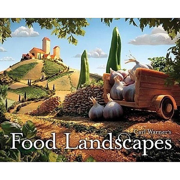 Warner, C: Carl Warner's Food Landscapes, Carl Warner