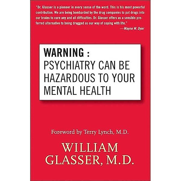 Warning: Psychiatry Can Be Hazardous to Your Mental Health, William Glasser