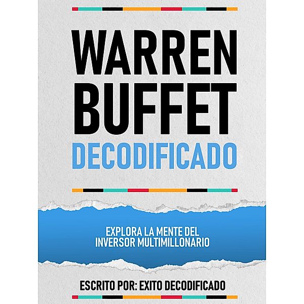 Warren Buffet Decodificado - Explora La Mente Del Inversor Multimillonario, Exito Decodificado