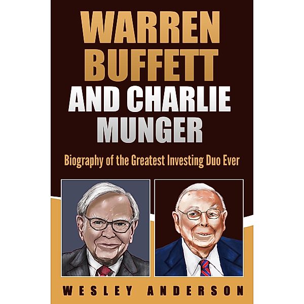 Warren Buffett and Charlie Munger: Biography of the Greatest Investing Duo Ever, Wesley Anderson