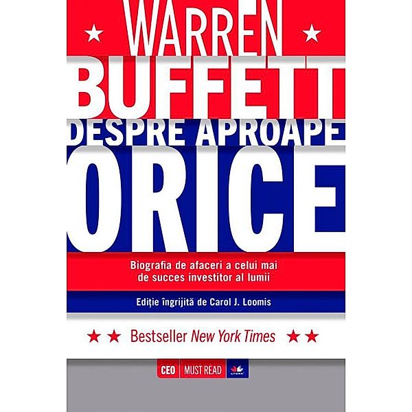 Warren Buffett despre aproape orice. Biografia de afaceri a celui mai de succes investitor al lumii / Business, Carol J. Loomis
