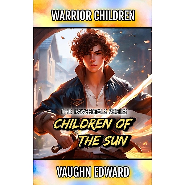 Warrior Children: Children of the Sun (The Immortals Series, #3) / The Immortals Series, Vaughn Edward