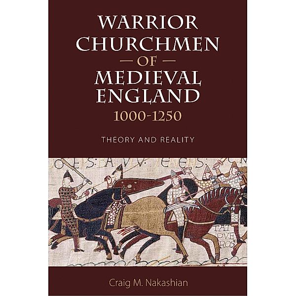 Warrior Churchmen of Medieval England, 1000-1250, Craig M Nakashian