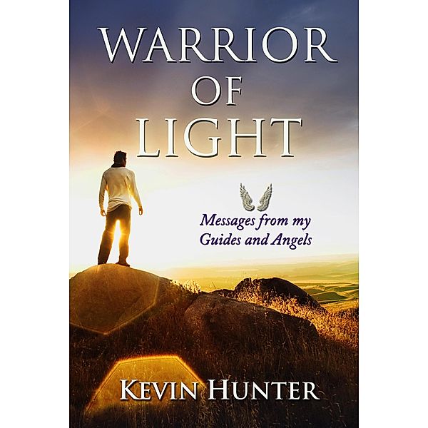 Warrior of Light: Messages from my Guides and Angels, Kevin Hunter