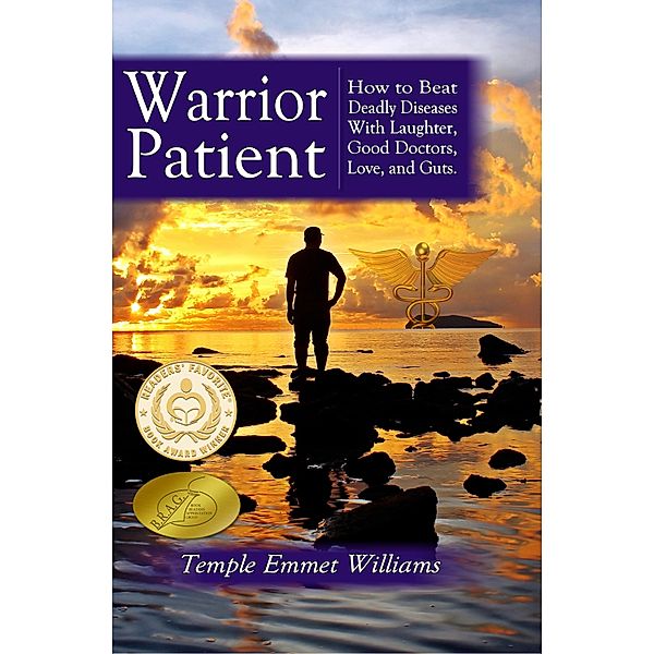 Warrior Patient: How to Beat Deadly Diseases With Laughter, Good Doctors, Love, and Guts. / Temple Emmet Williams, Temple Emmet Williams