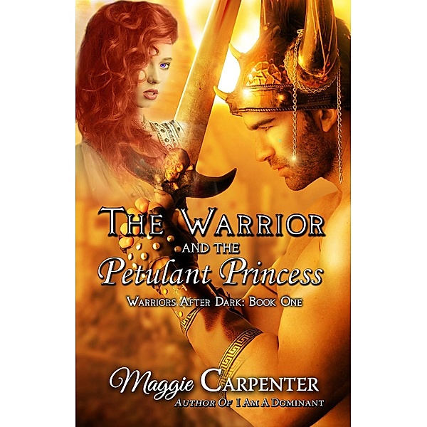 Warriors After Dark: The Warrior and the Petulant Princess (Warriors After Dark, #1), Maggie Carpenter