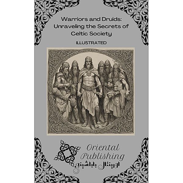 Warriors and Druids Unraveling the Secrets of Celtic Society, Oriental Publishing