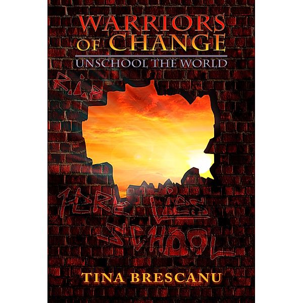 Warriors of Change: Unschool The World / Warriors of Change, Tina Brescanu