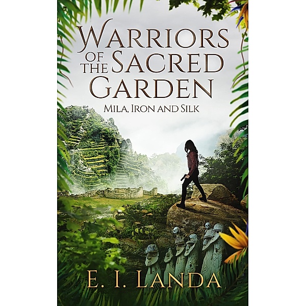 Warriors of the Sacred Garden: Mila: Iron and Silk, E. I. Landa