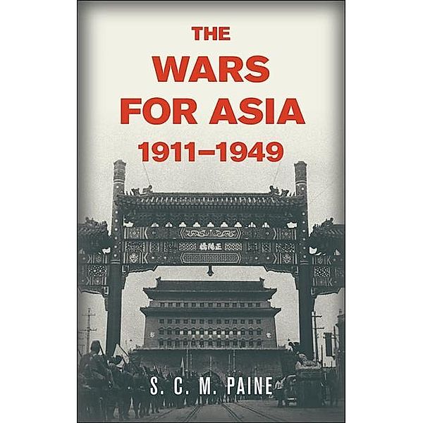 Wars for Asia, 1911-1949, S. C. M. Paine