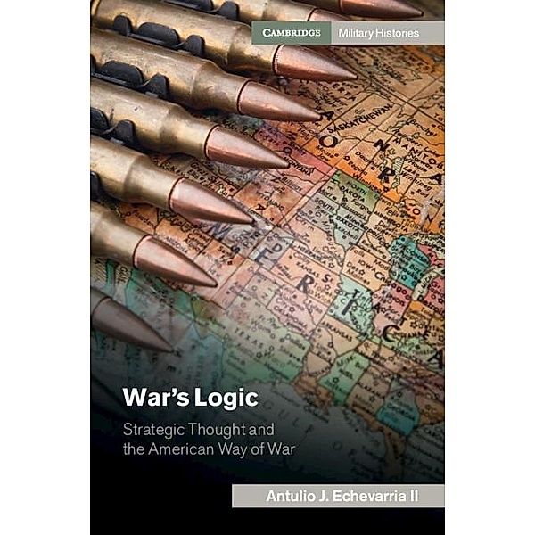 War's Logic / Cambridge Military Histories, Antulio J. Echevarria Ii