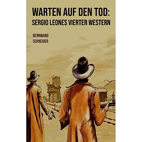 Warten auf den Tod: Sergio Leones vierter Western, Bernward Schneider