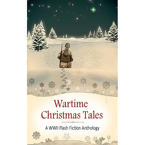 Wartime Christmas Tales, Alexa Kang, J. L. Oakley, Jennifer Pittam, Margaret Tanner, Phil Yates, A. L. Sowards, Dianne Ascroft, Anne Clare, Mary D. Brooks, Eileen Joyce Donovan, Chris Glatte, Paula Harmon, Eilidh Mcginness, Geneviève Montcombroux