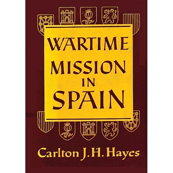 Wartime Mission in Spain, 1942-1945, Carlton J. H. Hayes