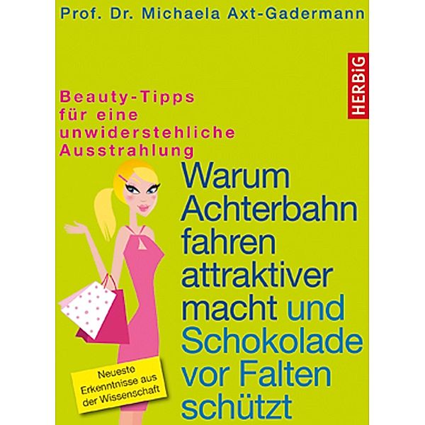 Warum Achterbahn fahren attraktiver macht und Schokolade vor Falten schützt, Michaela Axt-Gadermann