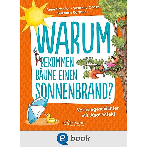 Warum bekommen Bäume einen Sonnenbrand? / Vorlesegeschichten mit Aha!-Effekt, Susanne Orosz, Anne Scheller