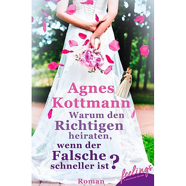 Warum den Richtigen heiraten, wenn der Falsche schneller ist?, Agnes Kottmann