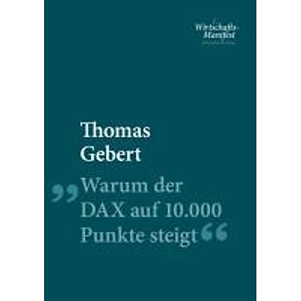 Warum der Dax auf 10.000 Punkte steigt / Wirtschafts-Manifeste, Thomas Gebert