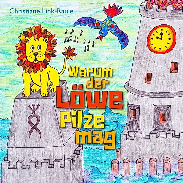 Warum der Löwe Pilze mag, Christiane Link-Raule