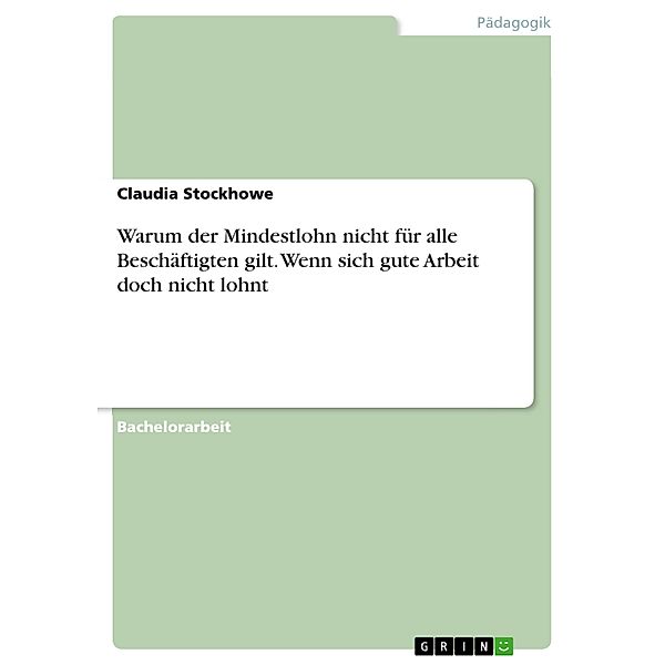 Warum der Mindestlohn nicht für alle Beschäftigten gilt. Wenn sich gute Arbeit doch nicht lohnt, Claudia Stockhowe