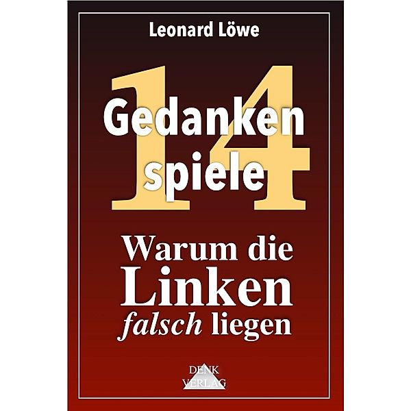 Warum die Linken falsch liegen / Gedankenspiele Thema Bd.14, Leonard Löwe
