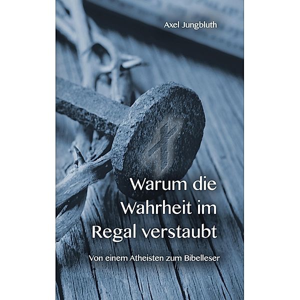 Warum die Wahrheit im Regal verstaubt, Axel Jungbluth