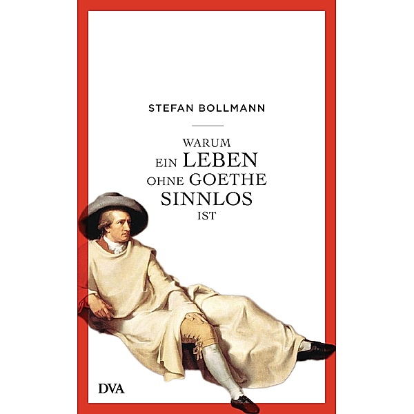 Warum ein Leben ohne Goethe sinnlos ist, Stefan Bollmann