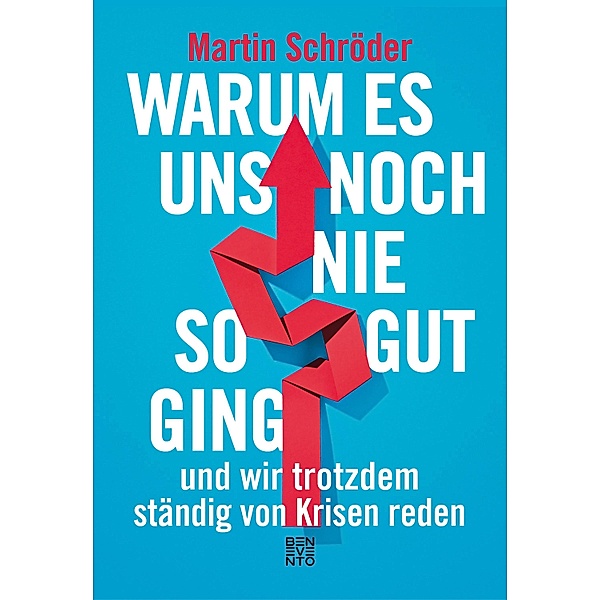 Warum es uns noch nie so gut ging und wir trotzdem ständig von Krisen reden, Martin Schröder