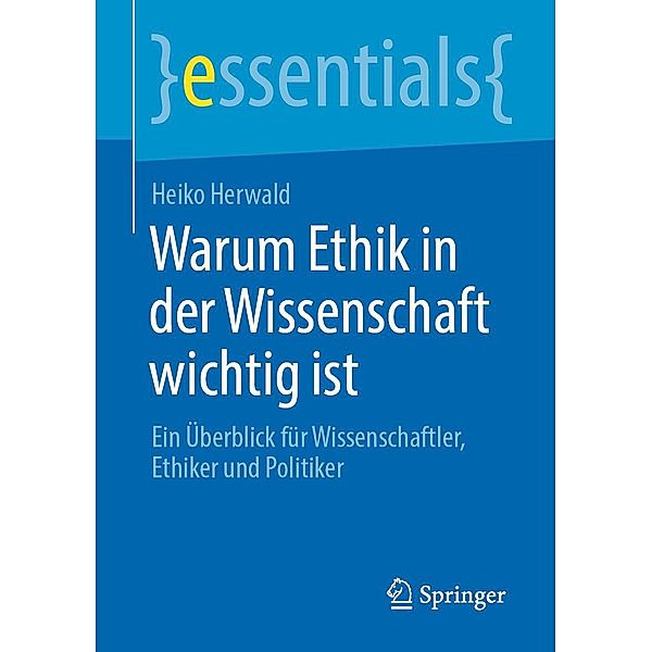 Warum Ethik in der Wissenschaft wichtig ist / essentials, Heiko Herwald